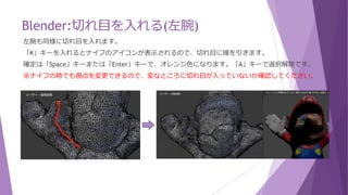 Blender:切れ目を入れる(両足)
「X」キーで削除メニューを表示し、「頂点」を選択して削除します。
2～3回繰り返します。箱選択や投げ縄選択を使用して削除しても良いです。
面を繋げるのは、ポリゴン数を削減してからにします。
 