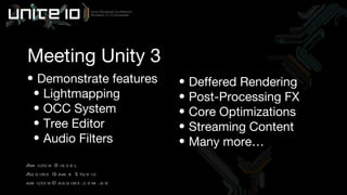 Meeting Unity 3 Amilton Diesel Aquiris Game Studio [email_address] Demonstrate features Lightmapping OCC System Tree Editor Audio Filters Deffered Rendering Post-Processing FX Core Optimizations Streaming Content Many more… 