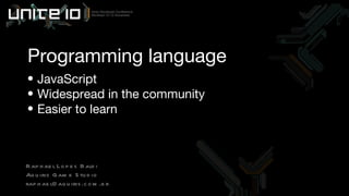 Programming language JavaScript Widespread in the community Easier to learn Raphael Lopes Baldi Aquiris Game Studio [email_address] 