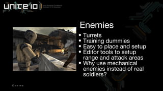 Turrets Training dummies Easy to place and setup Editor tools to setup range and attack areas Why use mechanical enemies instead of real soldiers? Enemies Coding 