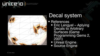 References Eric Lengyel – Aplying Decals to Arbitrary Surfaces (Game Programming Gems 2, 2001) Unreal Engine Source Engine Decal system Coding 