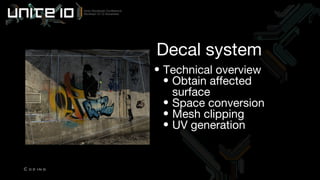 Technical overview Obtain affected surface Space conversion Mesh clipping UV generation Decal system Coding 