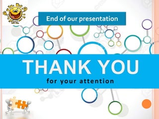 End of our presentation
for your attention
 