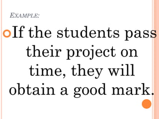 EXAMPLE:


If
  the students pass
  their project on
  time, they will
obtain a good mark.
 