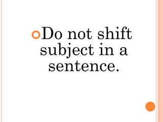 Donot shift
subject in a
 sentence.
 