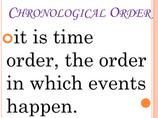 CHRONOLOGICAL ORDER
itis time
order, the order
in which events
happen.
 
