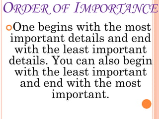 ORDER OF IMPORTANCE
One  begins with the most
important details and end
 with the least important
details. You can also begin
 with the least important
  and end with the most
         important.
 