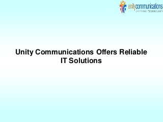 Unity Communications Offers Reliable
IT Solutions
 