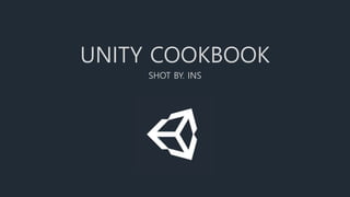 UNITY COOKBOOK
SHOT BY. INS
 