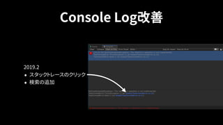 Console Log改善
2019.2
• スタックトレースのクリック
• 検索の追加
 