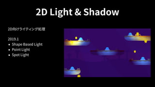 2D Light & Shadow
2D向けライティング処理
2019.1
• Shape Based Light
• Point Light
• Spot Light
 