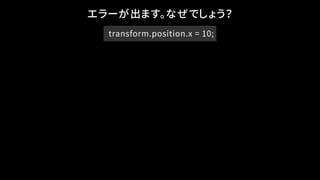 transform.position.x = 10;
エラーが出ます。なぜでしょう？
 