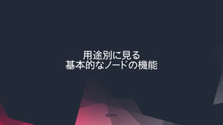 用途別に見る
基本的なノードの機能
 