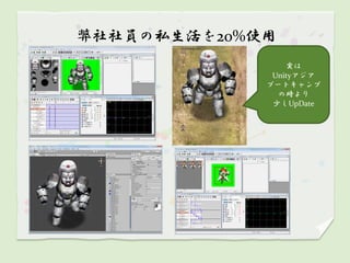 弊社社員の私生活を20%使用
                 実は
              Unityアジア
             ブートキャンプ
               の時より
              少しUpDate
 