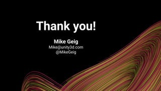 Thank you!
Mike Geig
Mike@unity3d.com
@MikeGeig
 