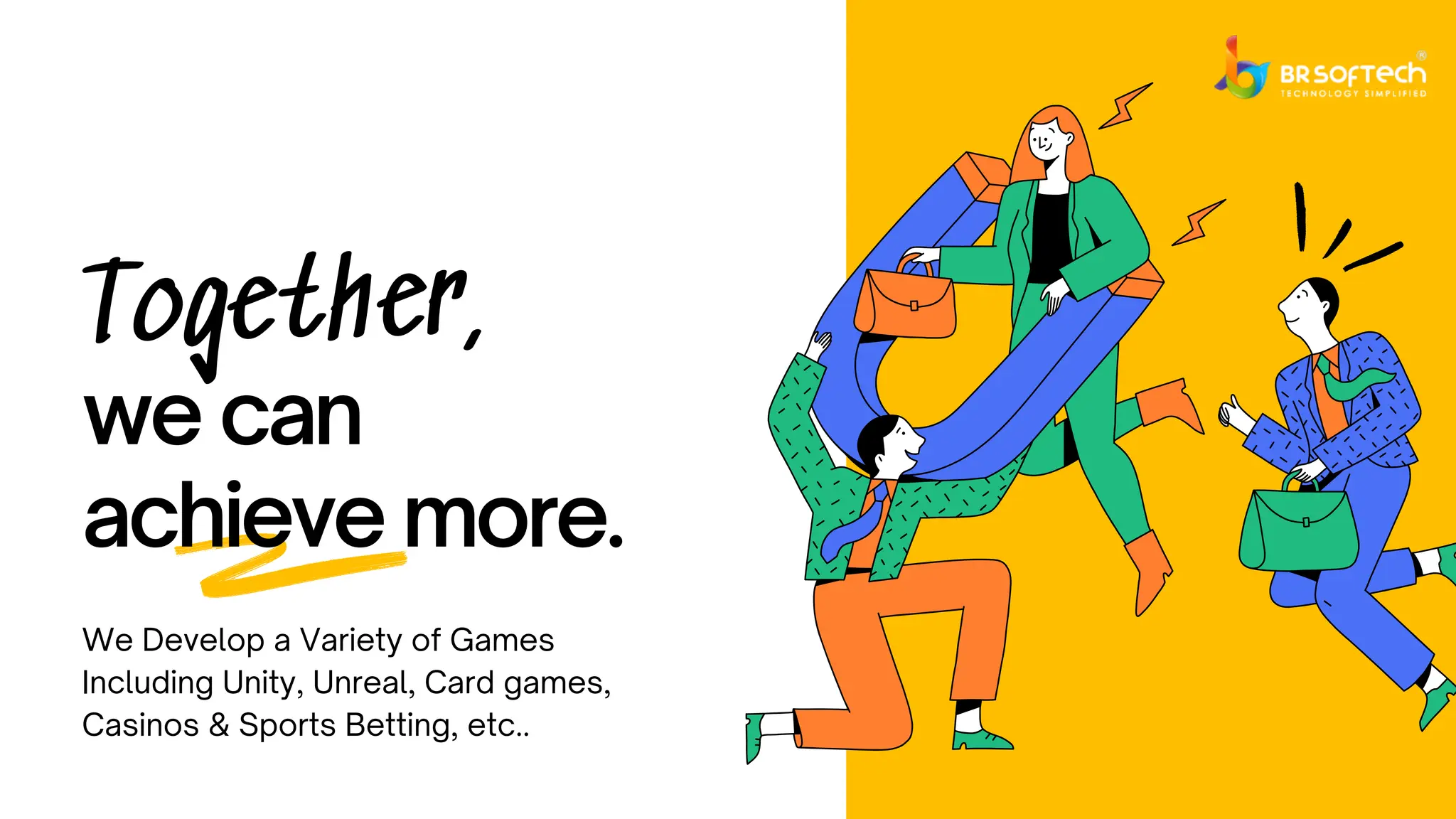 We Develop a Variety of Games Including Unity, Unreal, Card games, Casinos & Sports Betting, etc.. we can achieve more. Together, 