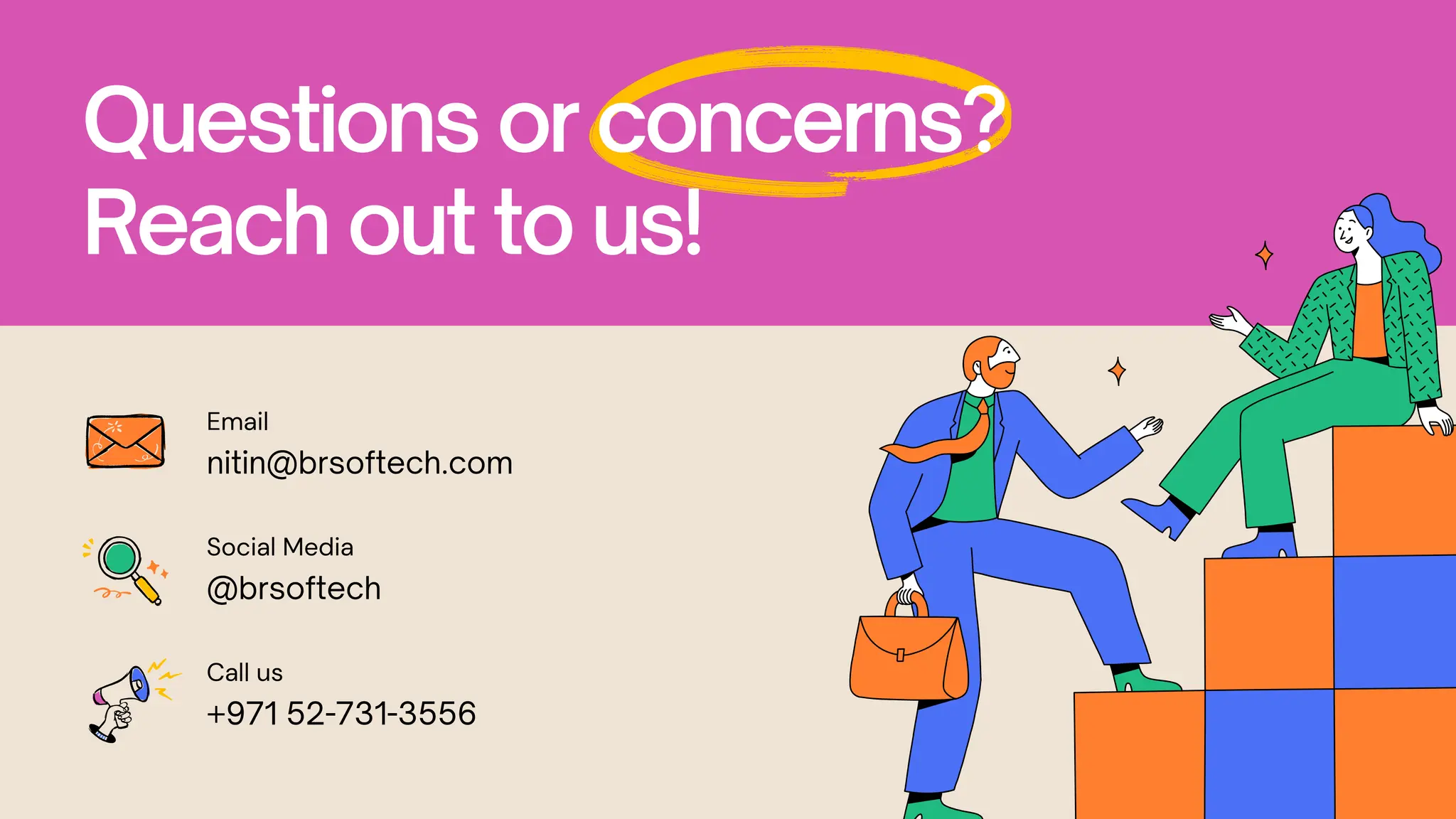 Questions or concerns? Reach out to us! Email nitin@brsoftech.com Social Media @brsoftech Call us +971 52-731-3556 