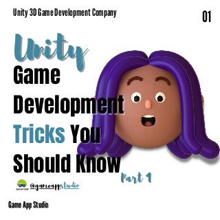 Game
Game
Development
Development
Tricks
Tricks You
You
Should Know
Should Know
Unity
Unity
Part 1
Part 1
Unity 3D Game Development Company
Unity 3D Game Development Company
@gameappstudio
Game App Studio
Game App Studio
01
 