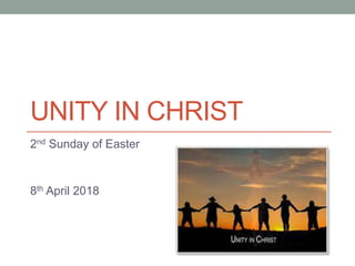UNITY IN CHRIST
2nd Sunday of Easter
8th April 2018
 