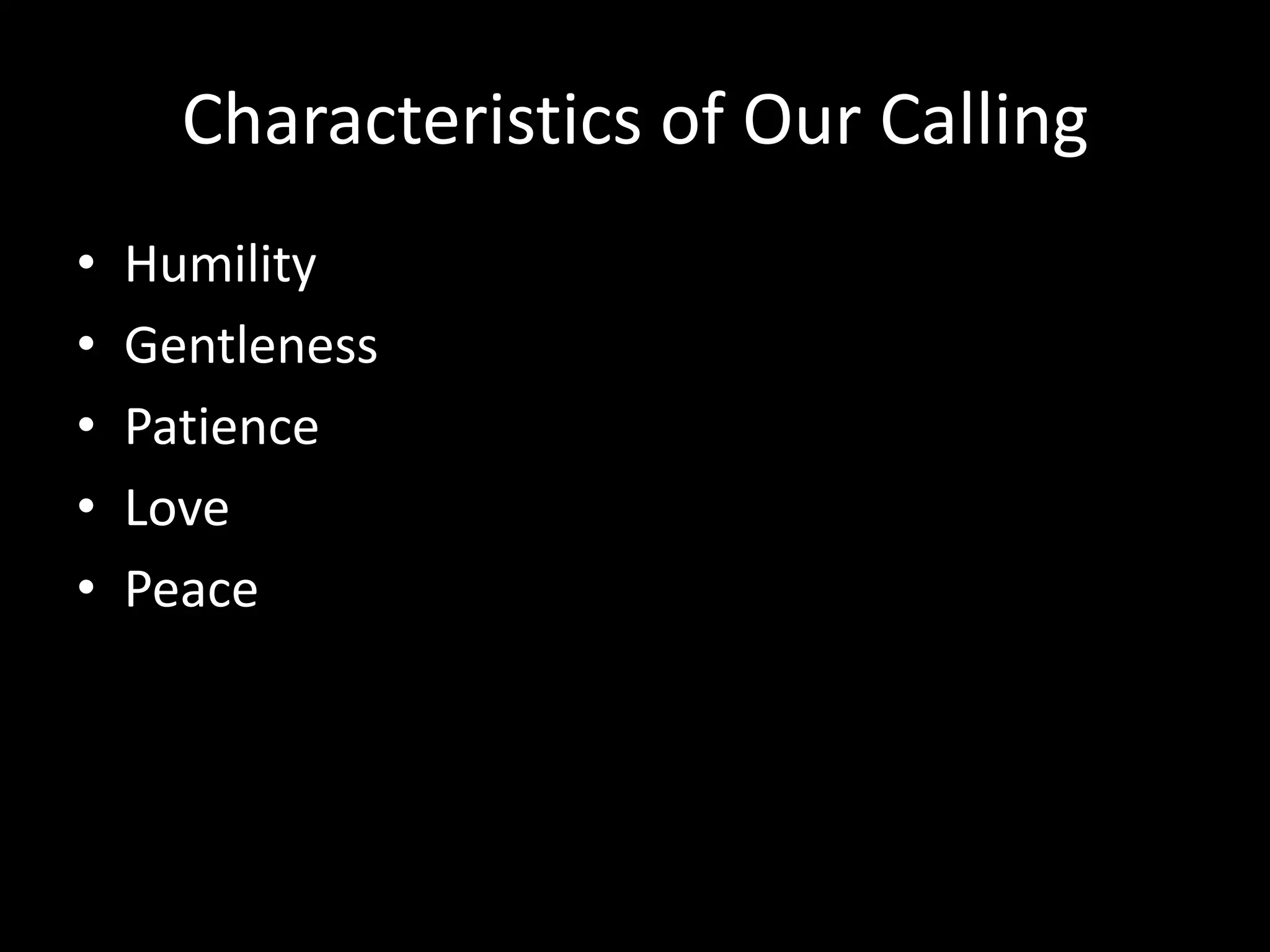 Characteristics of Our CallingHumilityGentlenessPatienceLovePeace