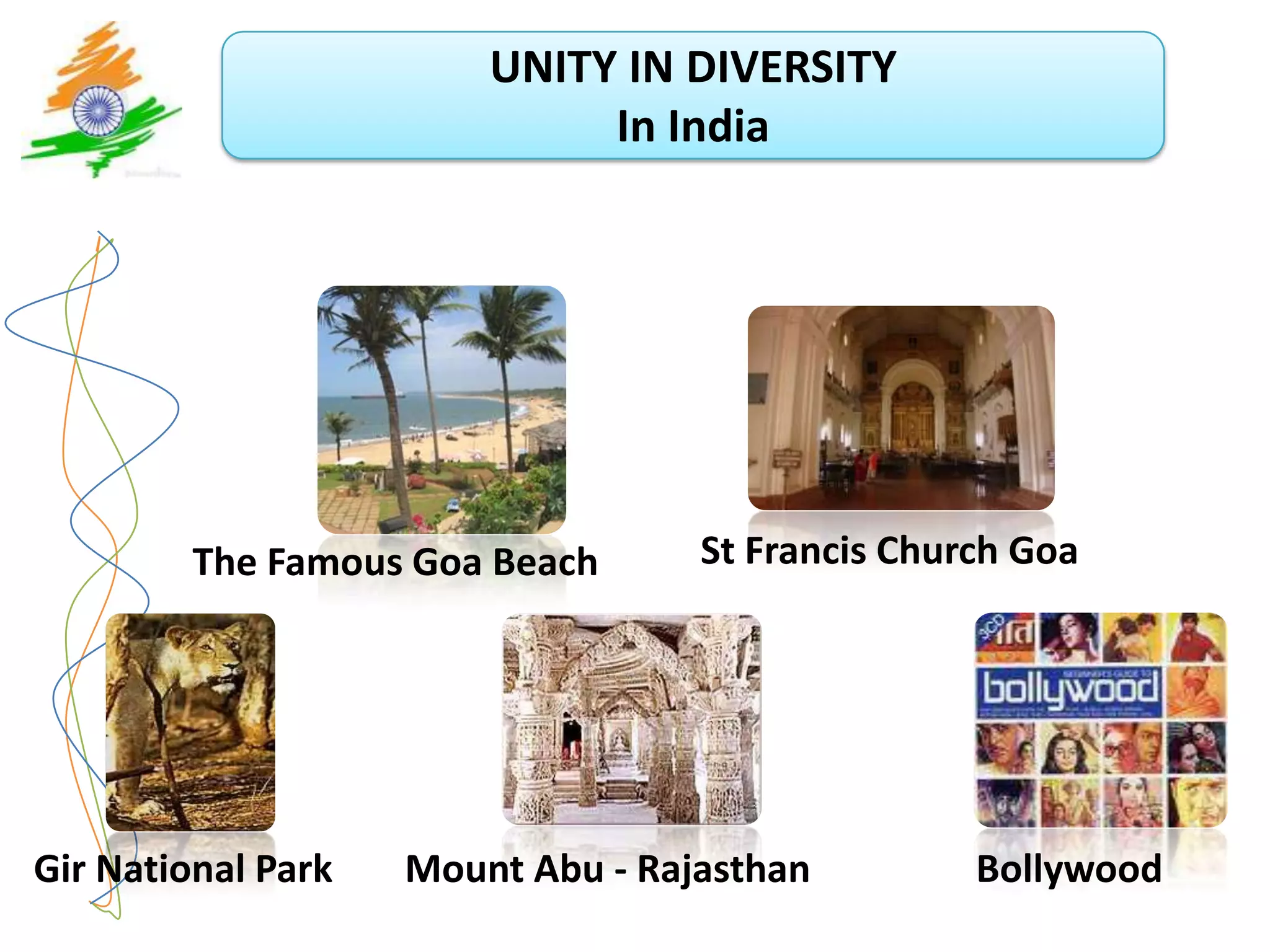 UNITY IN DIVERSITY
                             In India




         The Famous Goa Beach      St Francis Church Goa




Gir National Park   Mount Abu - Rajasthan         Bollywood
 