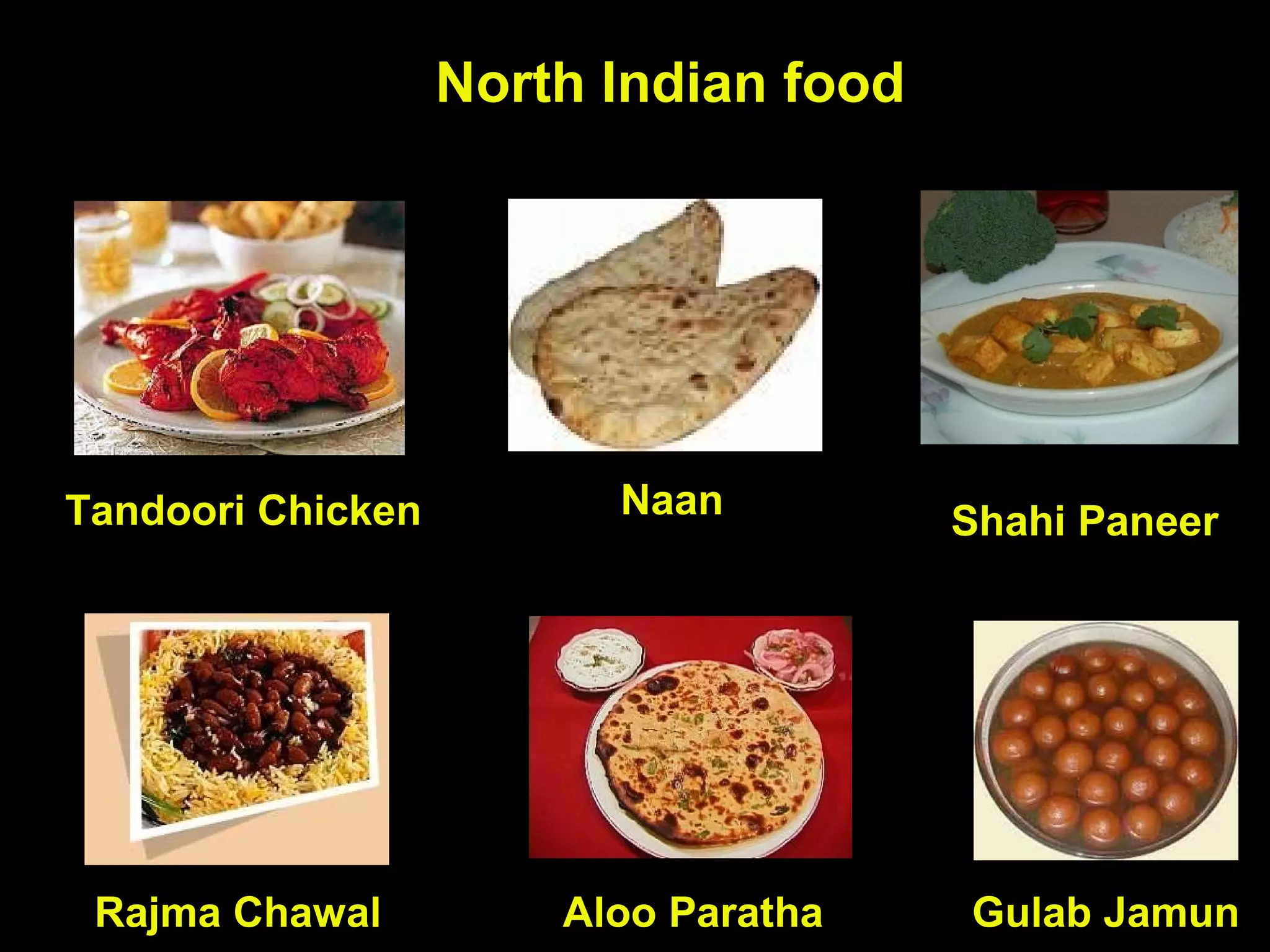 North Indian food
Rajma Chawal
Tandoori Chicken Naan
Shahi Paneer
Gulab JamunAloo Paratha
 
