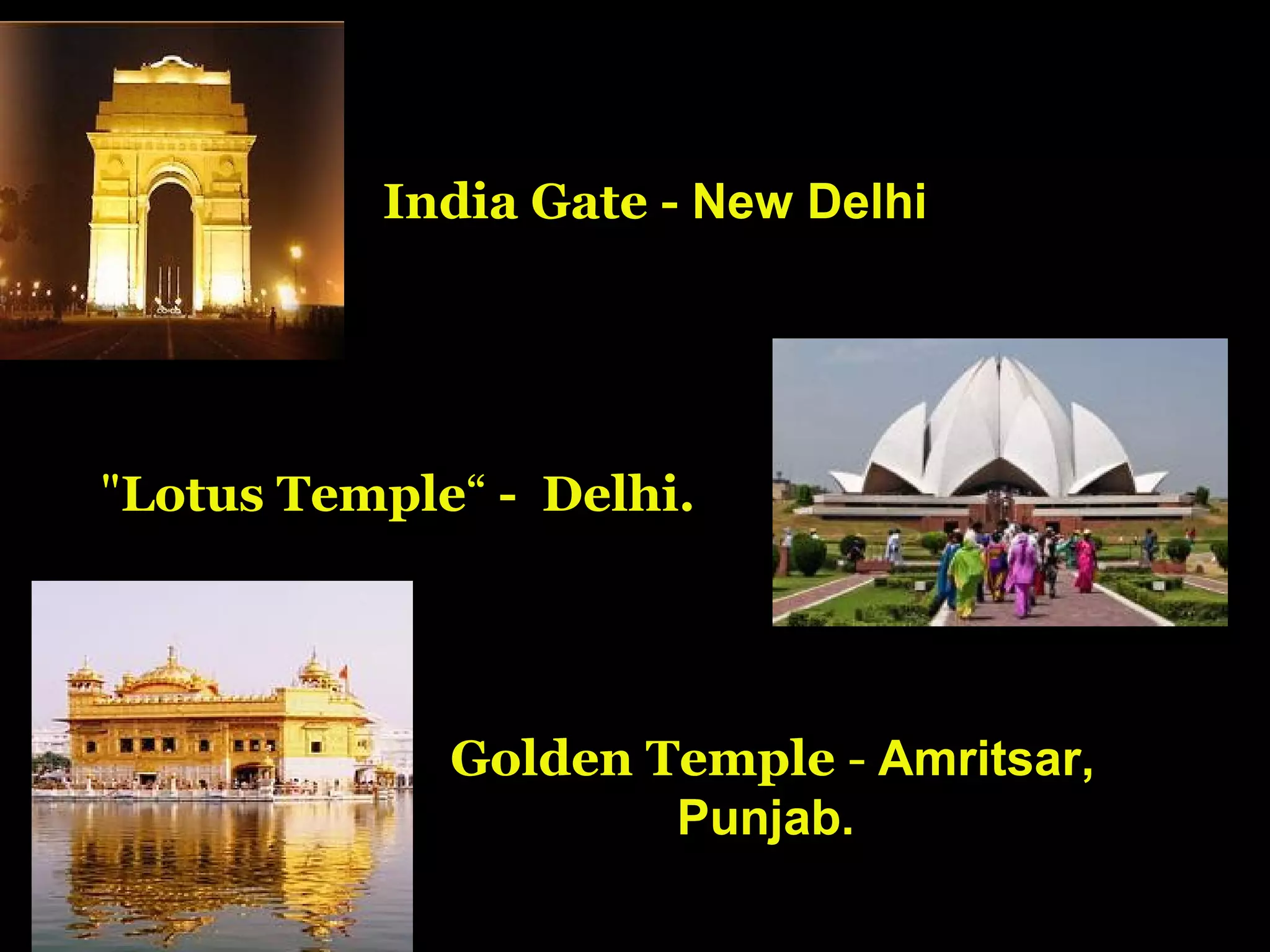India Gate - New Delhi
"Lotus Temple“ - Delhi.
Golden Temple - Amritsar,
Punjab.
 