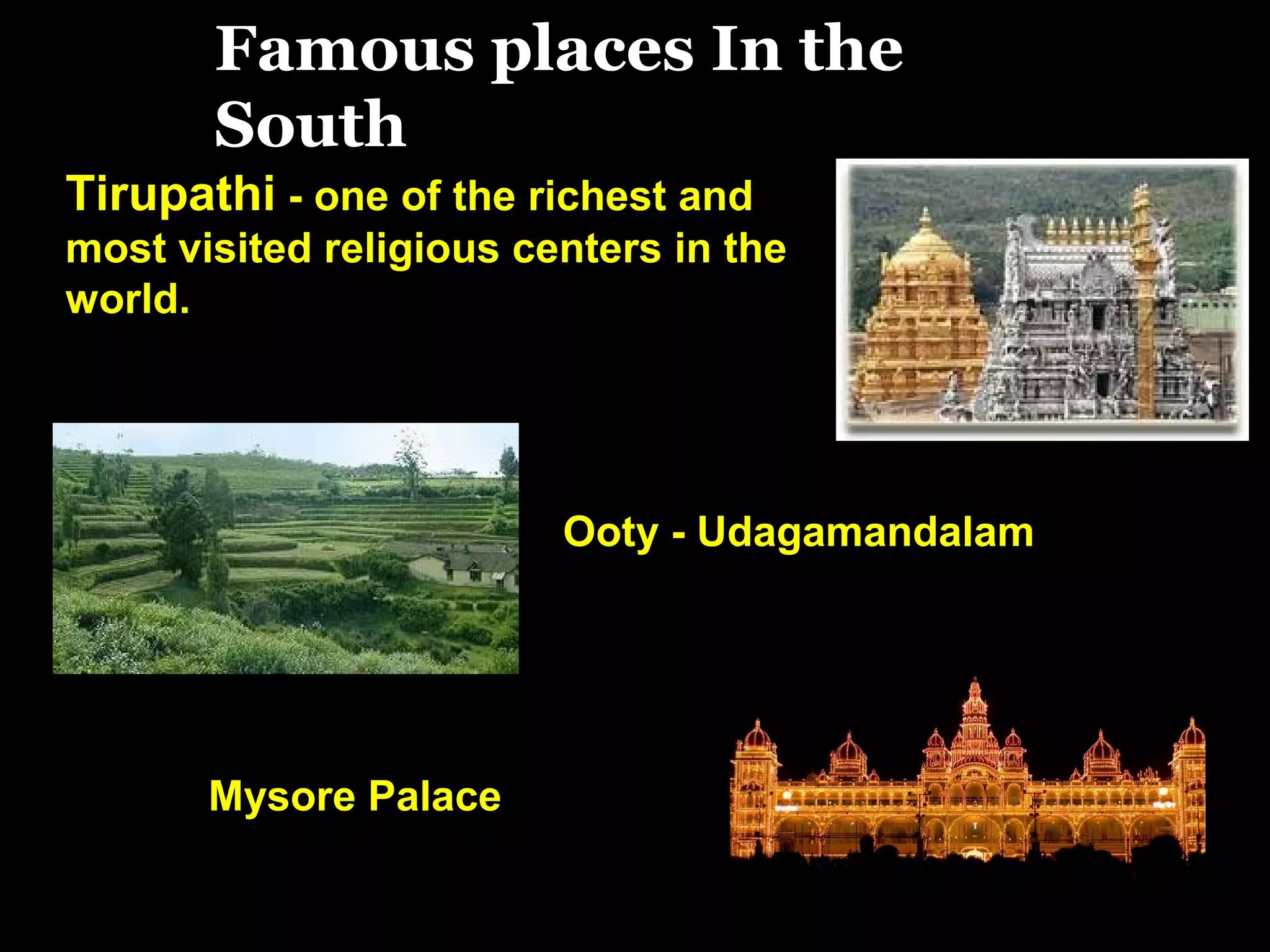 Tirupathi - one of the richest and
most visited religious centers in the
world.
Ooty - Udagamandalam
Famous places In the
South
Mysore Palace
 