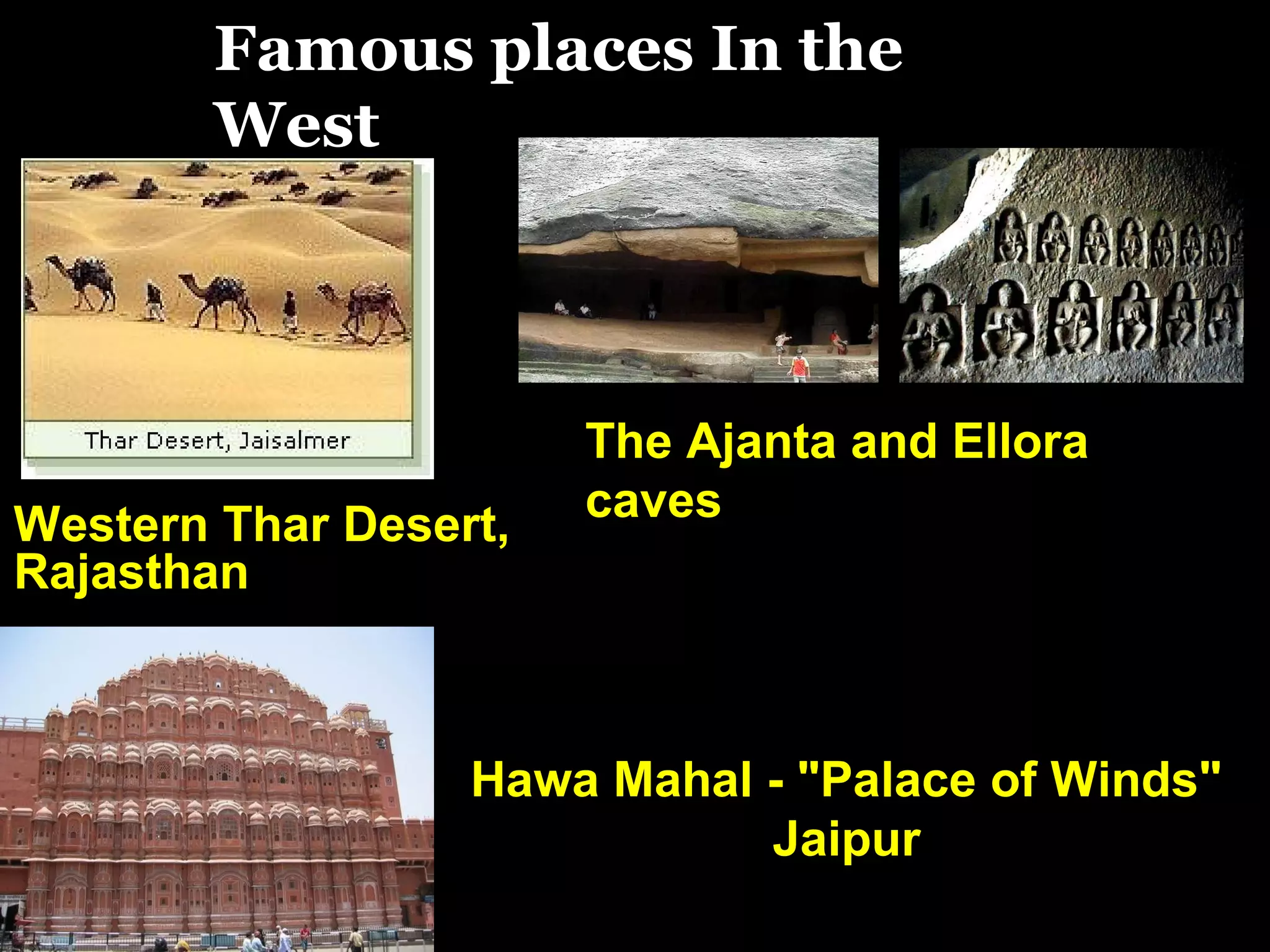 Western Thar Desert,
Rajasthan
Hawa Mahal - "Palace of Winds"
Jaipur
The Ajanta and Ellora
caves
Famous places In the
West
 