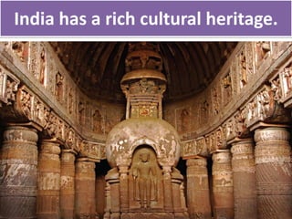 India has a rich cultural heritage.
 