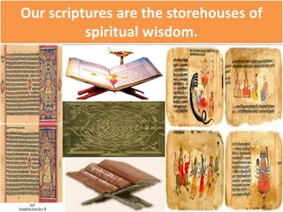Our scriptures are the storehouses of
spiritual wisdom.
 