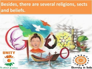 Besides, there are several religions, sects
and beliefs.
 