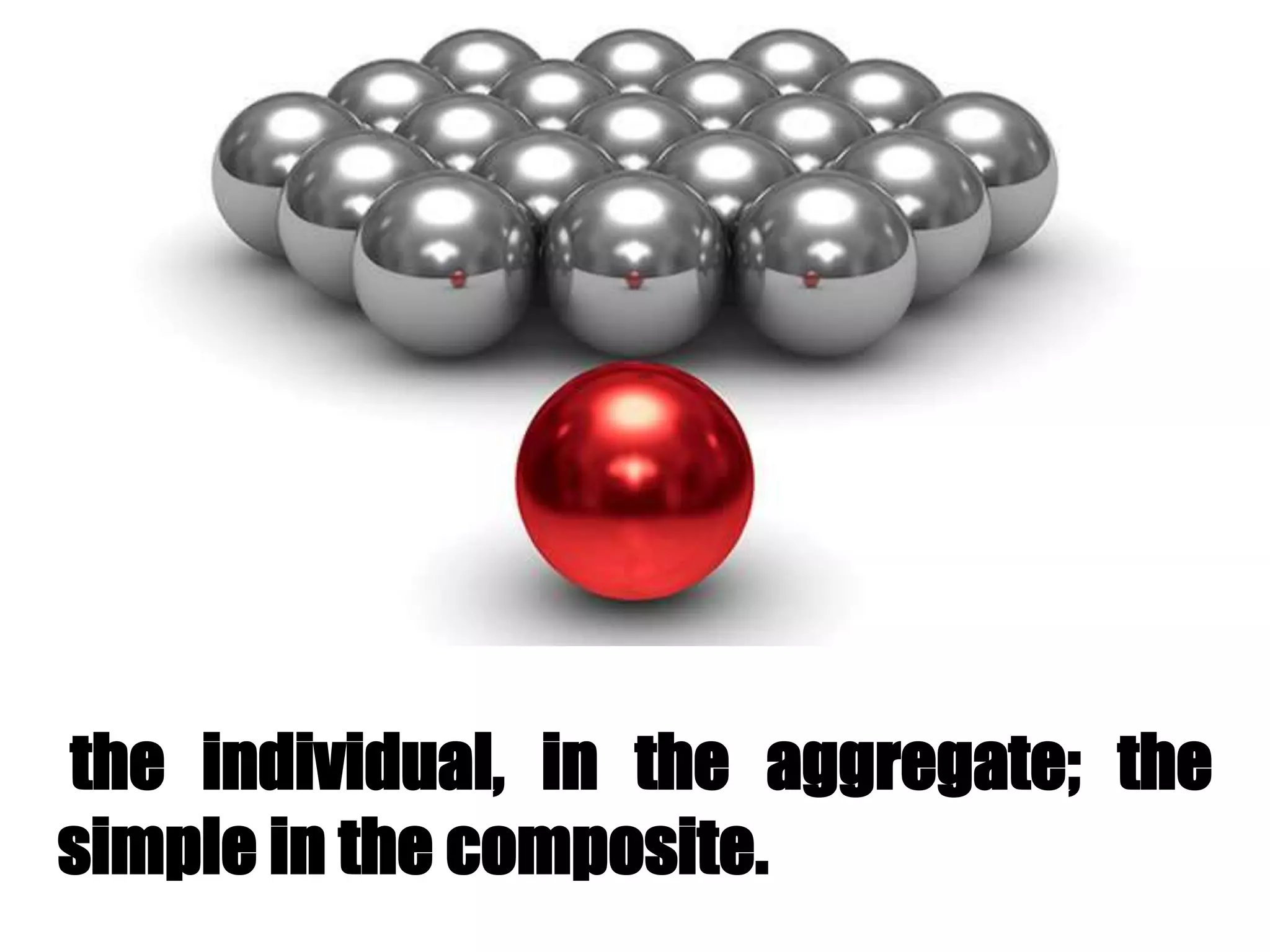 the individual, in the aggregate; the
simple in the composite.
 