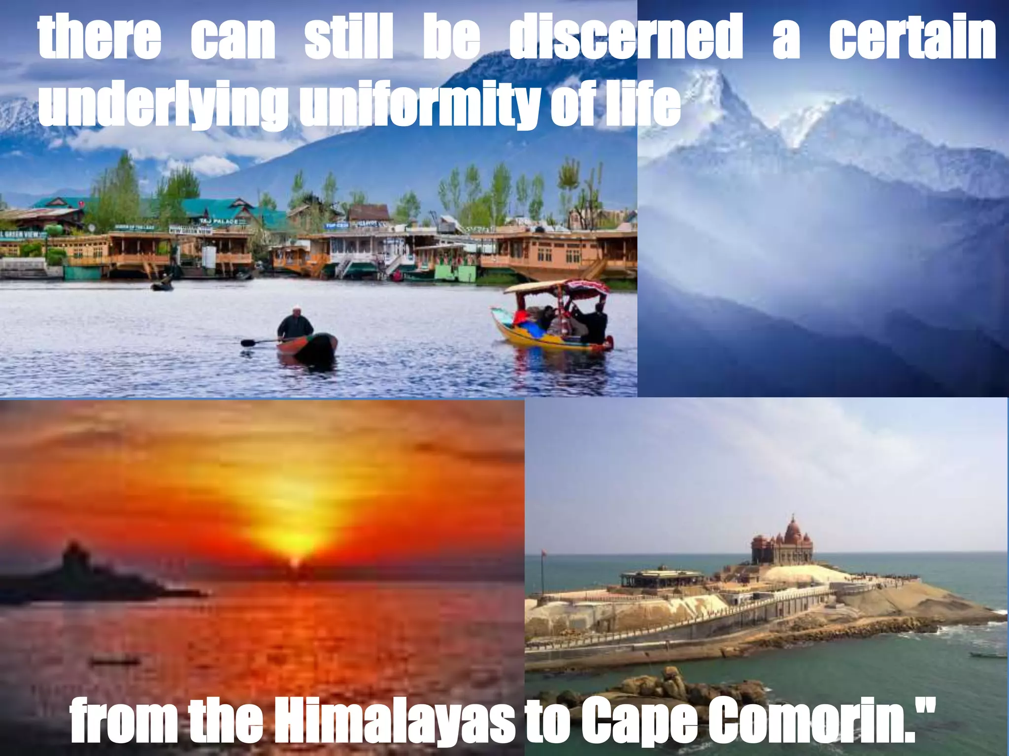 from the Himalayas to Cape Comorin."
there can still be discerned a certain
underlying uniformity of life
 