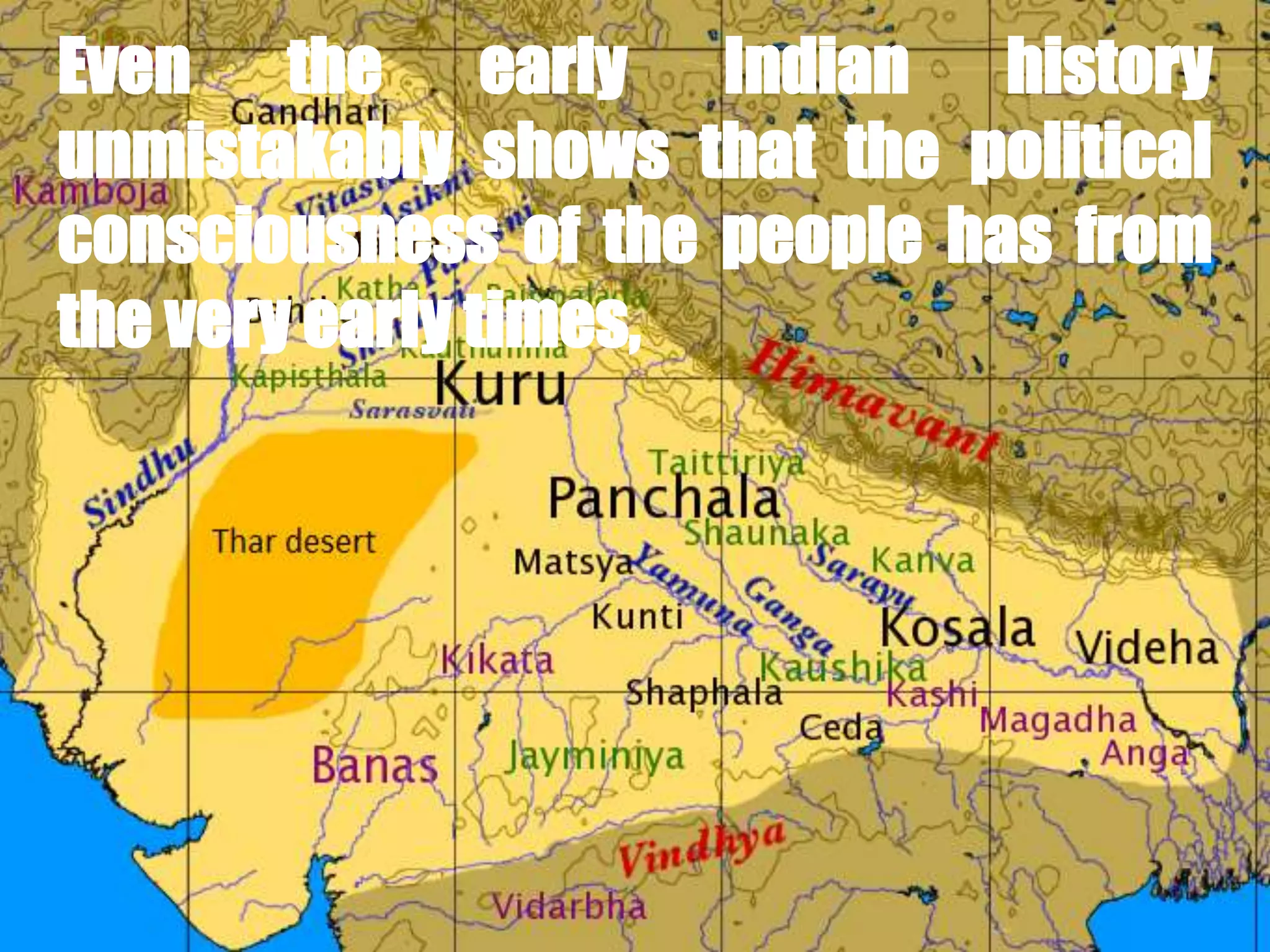 Even the early Indian history
unmistakably shows that the political
consciousness of the people has from
the very early times,
 