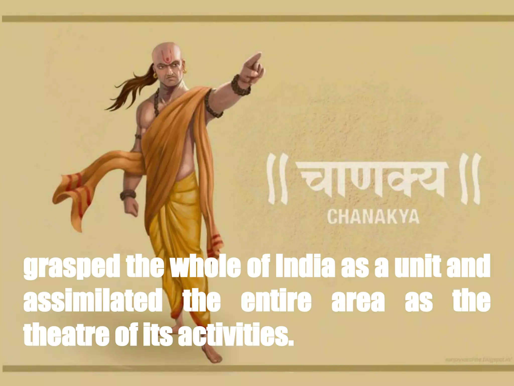 grasped the whole of India as a unit and
assimilated the entire area as the
theatre of its activities.
 