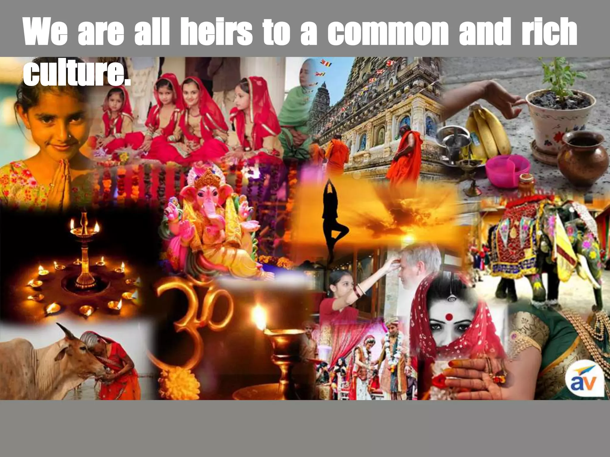 We are all heirs to a common and rich
culture.
 