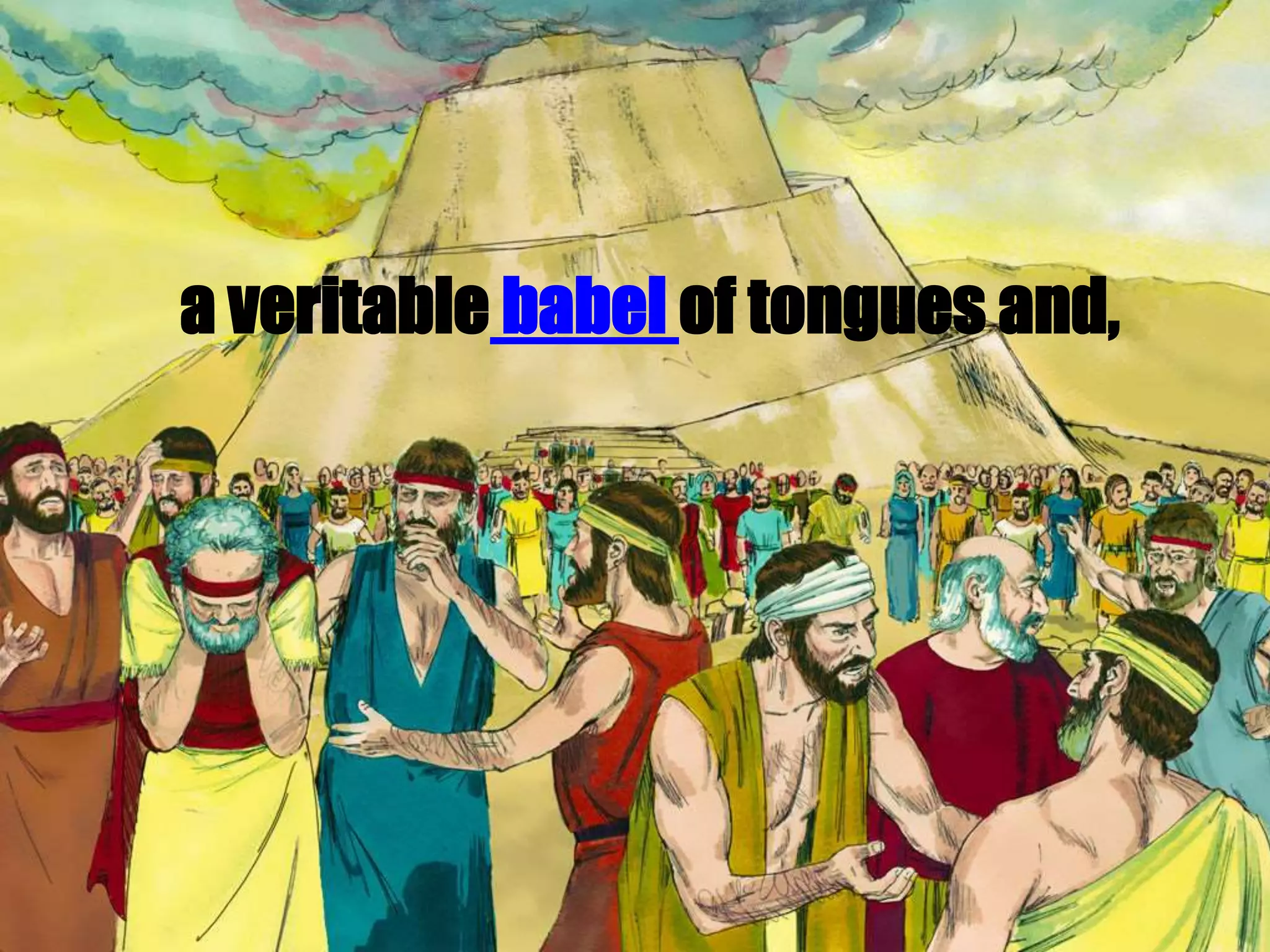 a veritable babel of tongues and,
 