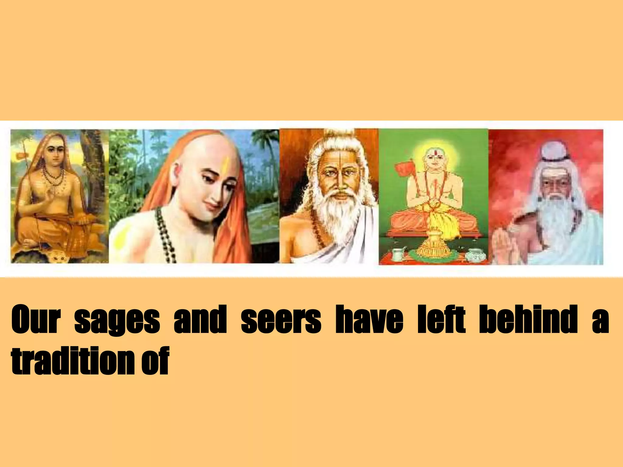 Our sages and seers have left behind a
tradition of
 