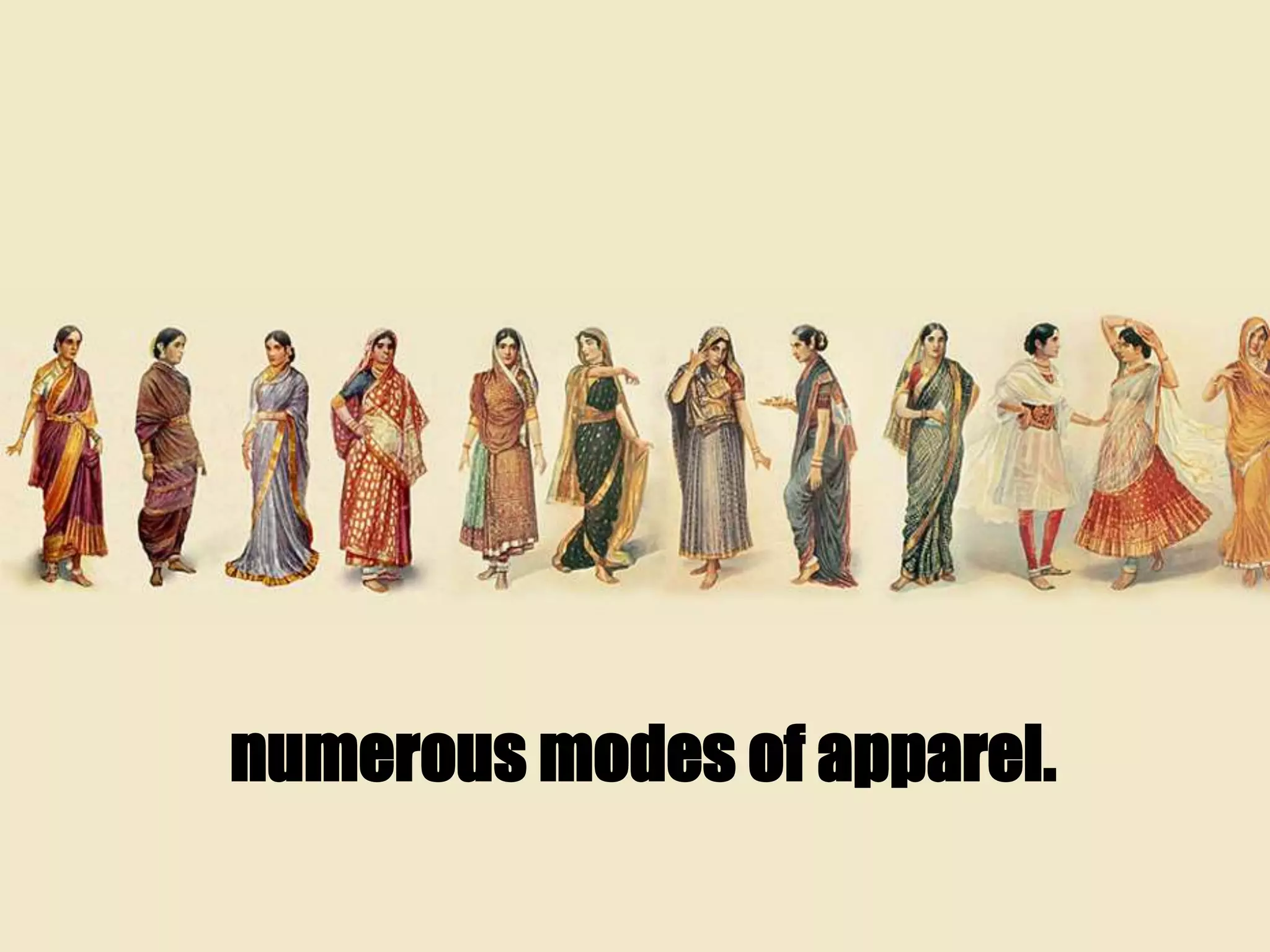 numerous modes of apparel.
 
