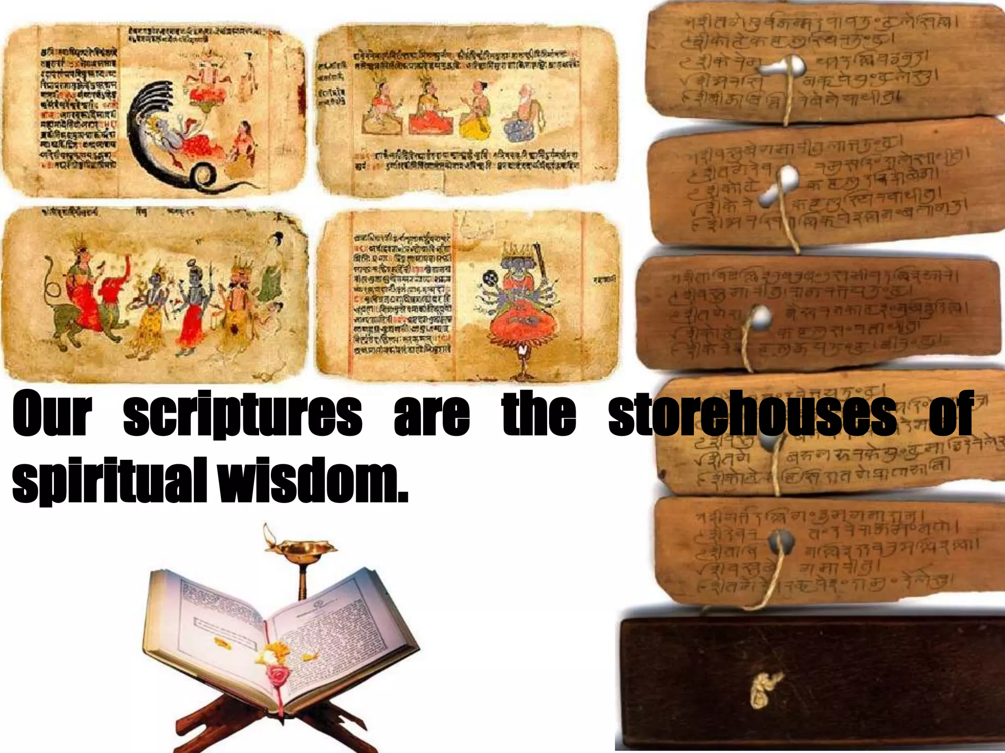 Our scriptures are the storehouses of
spiritual wisdom.
 