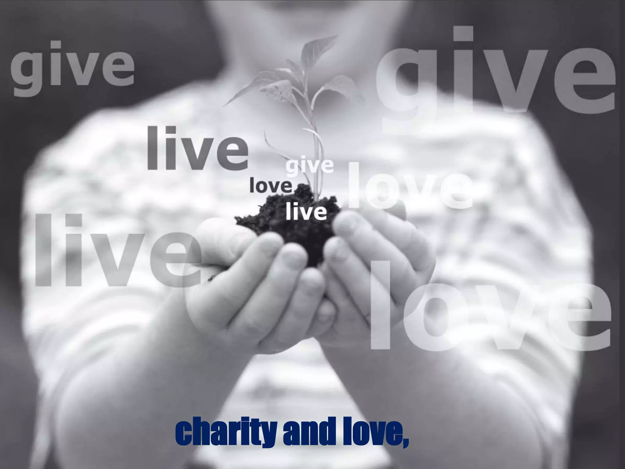 charity and love,
 
