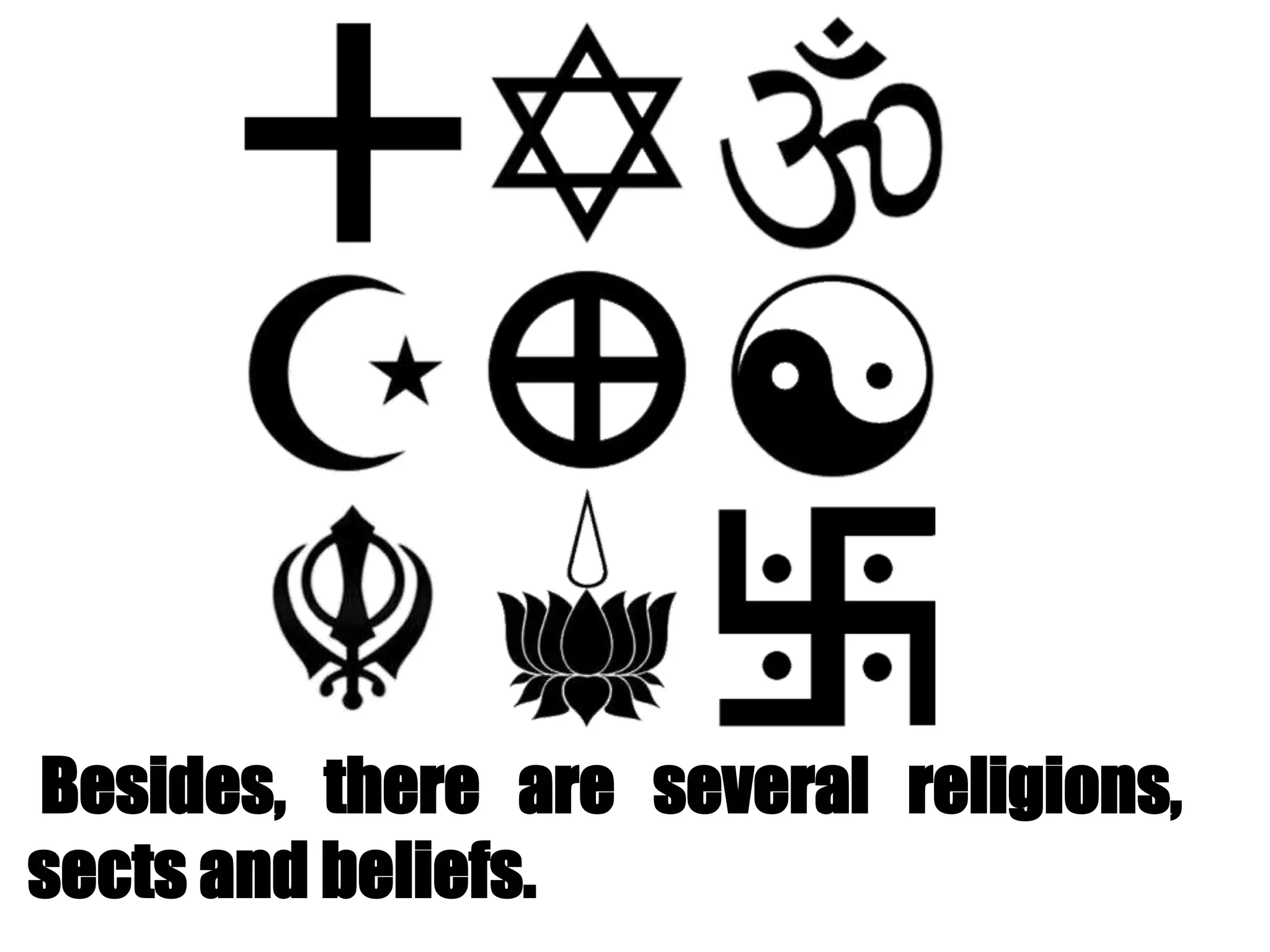 Besides, there are several religions,
sects and beliefs.
 