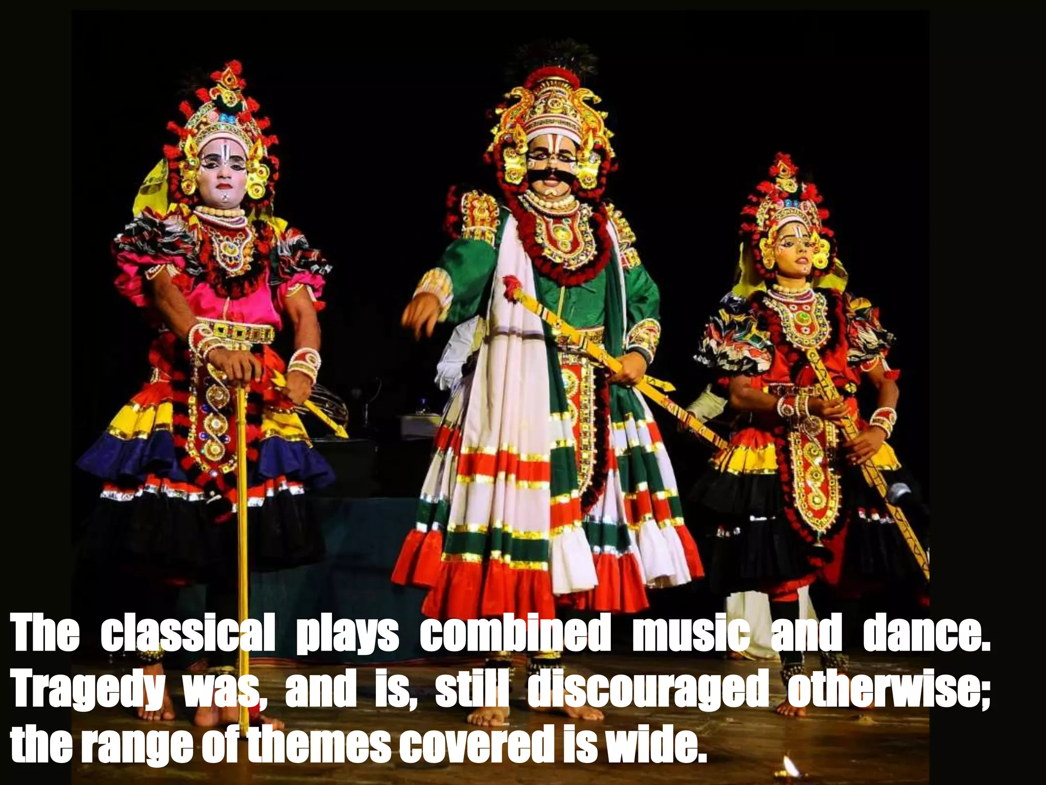 The classical plays combined music and dance.
Tragedy was, and is, still discouraged otherwise;
the range of themes covered is wide.
 