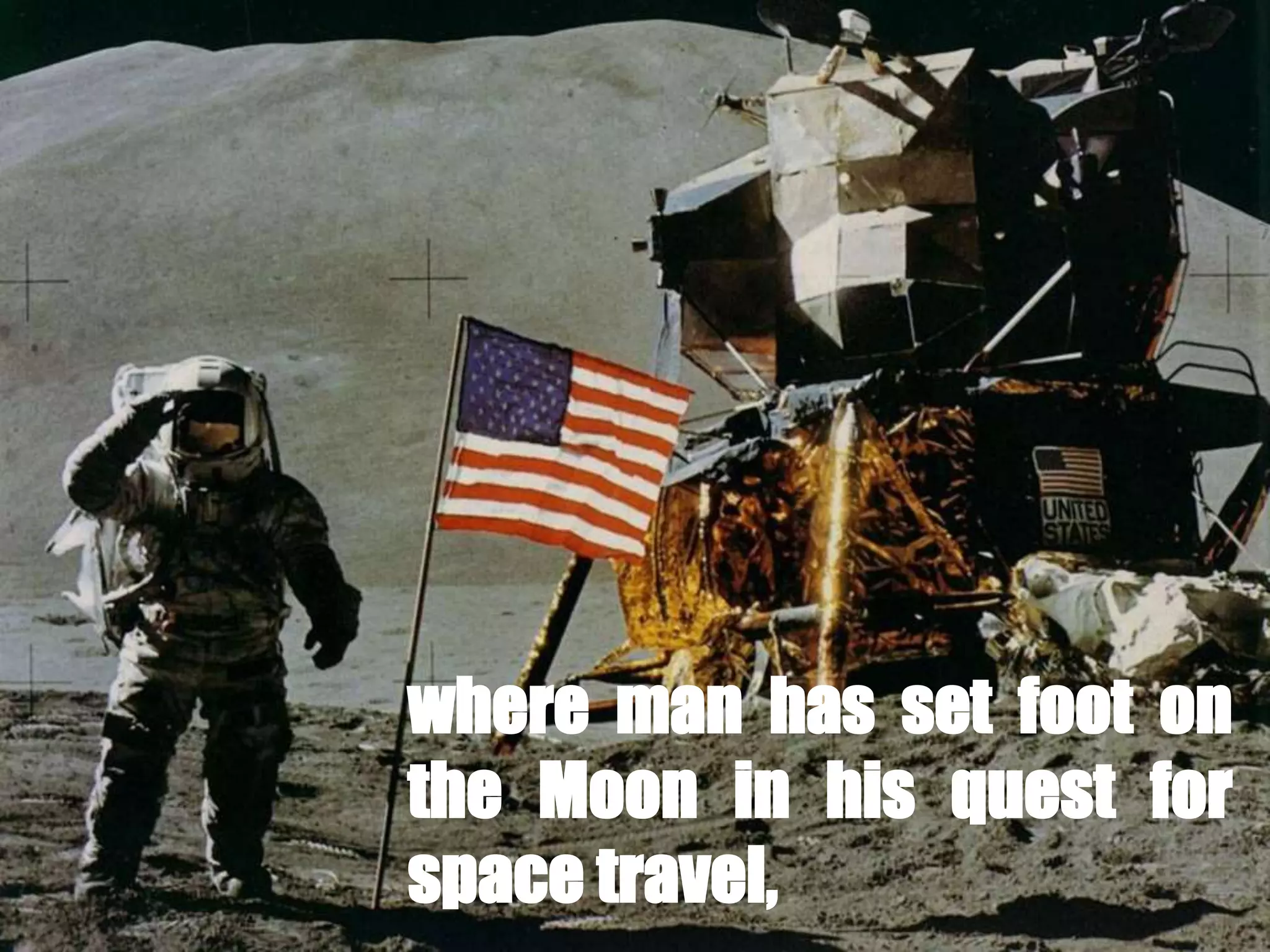 where man has set foot on
the Moon in his quest for
space travel,
 