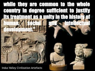 while they are common to the whole
country in degree sufficient to justify
its treatment as a unity in the history of
human, social and intellectual
development."
 