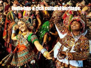 India has a rich cultural heritage.
 