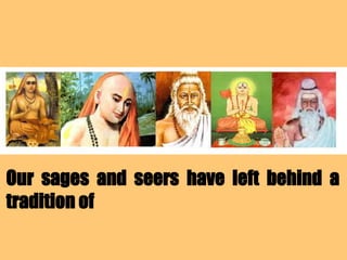 Our sages and seers have left behind a
tradition of
 