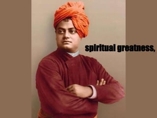 spiritual greatness,
 