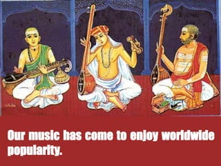 Our music has come to enjoy worldwide
popularity.
 